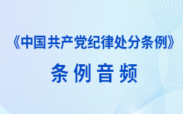 《中國共產(chǎn)黨紀(jì)律處分條例》條例音頻